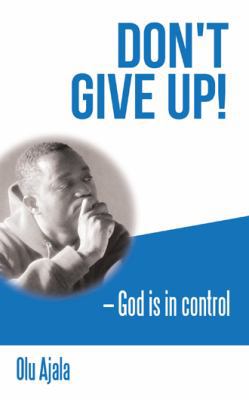 Don't Give Up!: God Is in Control 1452570213 Book Cover