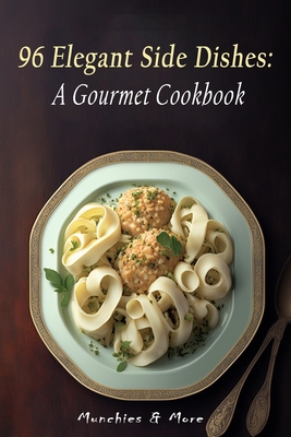 96 Elegant Side Dishes: A Gourmet Cookbook B0C2S9T7SL Book Cover