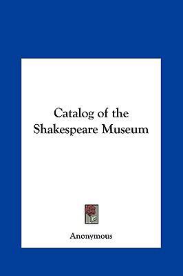 Catalog of the Shakespeare Museum 1161364838 Book Cover