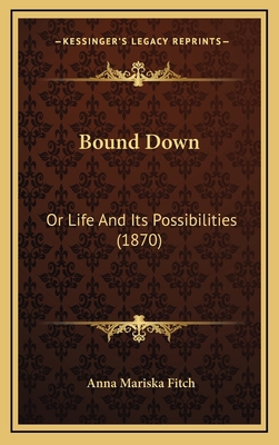 Bound Down: Or Life And Its Possibilities (1870) 1166662292 Book Cover