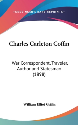 Charles Carleton Coffin: War Correspondent, Tra... 0548962103 Book Cover