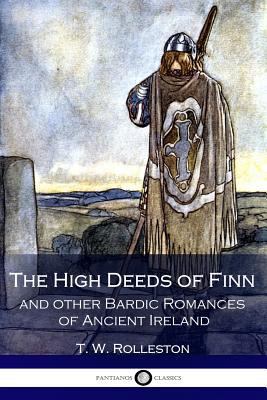 The High Deeds of Finn and other Bardic Romance... 1540435172 Book Cover