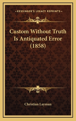 Custom Without Truth Is Antiquated Error (1858) 1165439492 Book Cover