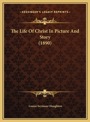 The Life Of Christ In Picture And Story (1890) 1169760872 Book Cover