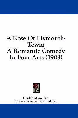 A Rose of Plymouth-Town: A Romantic Comedy in F... 1436897858 Book Cover
