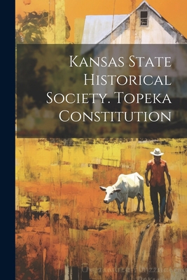 Kansas State Historical Society. Topeka Constit... 1022738437 Book Cover