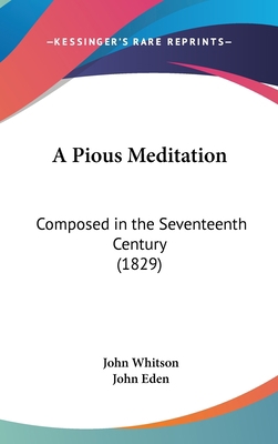 A Pious Meditation: Composed in the Seventeenth... 1161988467 Book Cover