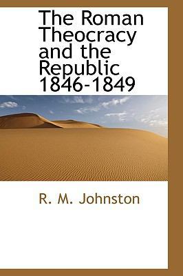 The Roman Theocracy and the Republic 1846-1849 1115402986 Book Cover