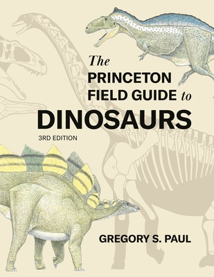 The Princeton Field Guide to Dinosaurs (Third E... 0691231575 Book Cover