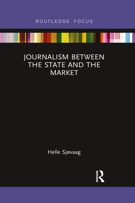Journalism Between the State and the Market 1032338431 Book Cover