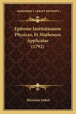 Epitome Institutionum Physices, Et Matheseos Ap... [Latin] 1166031233 Book Cover