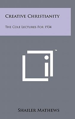 Creative Christianity: The Cole Lectures for 1934 1258017237 Book Cover