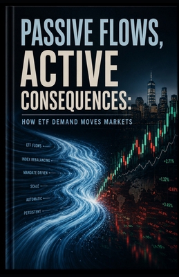 Passive Flows, Active Consequences: How ETF Dem... B0GZTM7SJC Book Cover