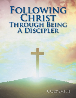 Following Christ Through Being a Discipler 1098084004 Book Cover