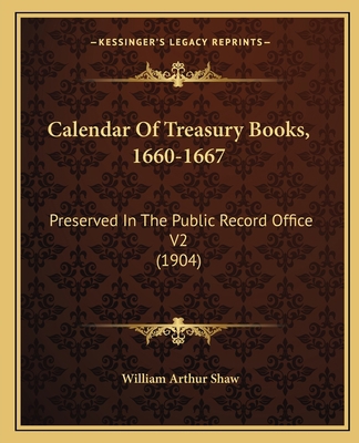 Calendar Of Treasury Books, 1660-1667: Preserve... 1167247124 Book Cover