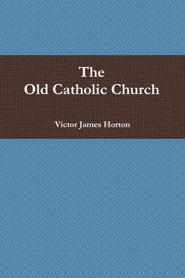 The Old Catholic Church 0557491762 Book Cover