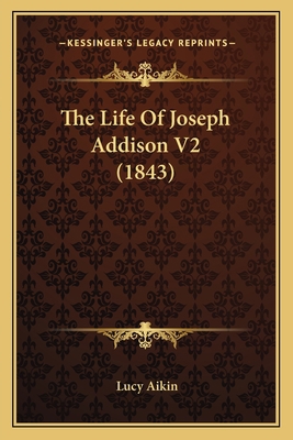 The Life Of Joseph Addison V2 (1843) 1165789841 Book Cover