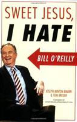 Sweet Jesus, I Hate Bill O'Reilly 1560258810 Book Cover