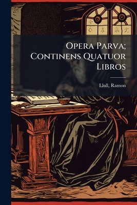 Opera Parva; Continens Quatuor Libros [Latin] 1246764393 Book Cover