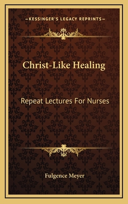 Christ-Like Healing: Repeat Lectures for Nurses 1164503103 Book Cover