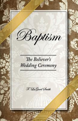 Baptism - The Believer's Wedding Ceremony 0966006011 Book Cover