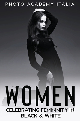 Women: Celebrating Femininity in Black and White 1803007974 Book Cover