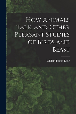 How Animals Talk, and Other Pleasant Studies of... 1017444765 Book Cover