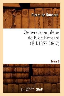 Oeuvres Complètes de P. de Ronsard. Tome 8 (Éd.... [French] 2012595219 Book Cover