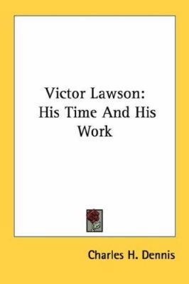 Victor Lawson: His Time And His Work 143049655X Book Cover