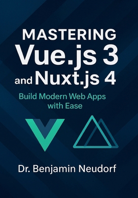 Mastering Vue.js 3 and Nuxt.js 4: Build Modern ... B0FQ48PV9X Book Cover