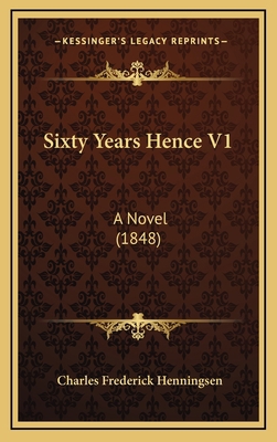 Sixty Years Hence V1: A Novel (1848) 1167118618 Book Cover