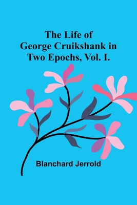 The Life of George Cruikshank in Two Epochs, Vo... 9356904138 Book Cover