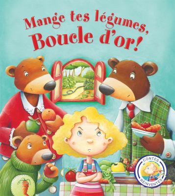 Contes Réinventés: Mange Tes Légumes, Boucle d'Or! [French] 144313810X Book Cover