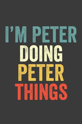 I'M Peter  Doing Peter  Things, Personalized Husband Men Guy Boys Boyfriend Notebook Peter  Journal a Beautiful: Lined Notebook / Journal Gift, Peter ... , Cute, Funny, Husband Men Guy Boys