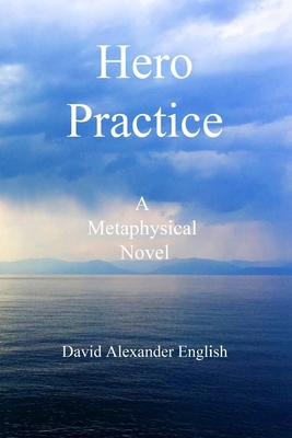 Hero Practice: A Metaphysical Novel 1979748691 Book Cover