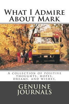 What I Admire About Mark: A collection of posit... 1502319519 Book Cover