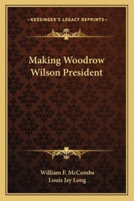 Making Woodrow Wilson President 1162987782 Book Cover