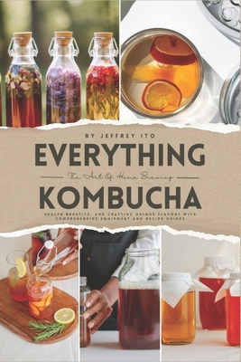 Everything Kombucha: The Art Of Home Brewing, H... B0D1VZBHTN Book Cover