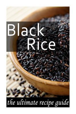 Black Rice: The Ultimate Recipe Guide 1500382191 Book Cover