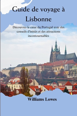 Guide de voyage à Lisbonne: Découvrez le coeur ... [French] B0D9VMYPYB Book Cover