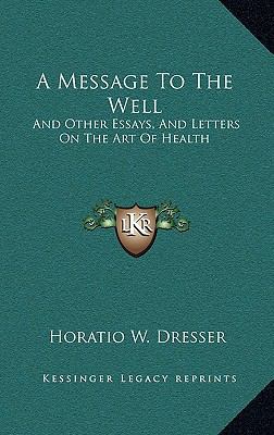 A Message to the Well: And Other Essays, and Le... 1163410608 Book Cover