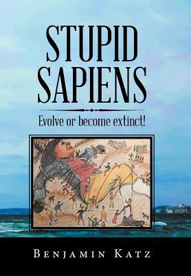 Stupid Sapiens: Evolve or Become Extinct! 1796043230 Book Cover