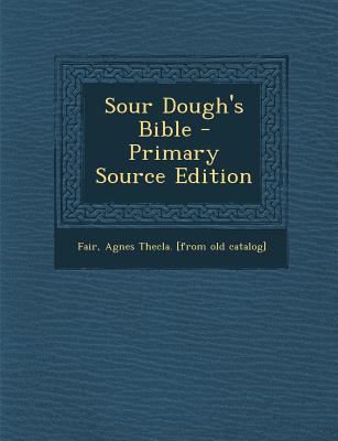 Sour Dough's Bible - Primary Source Edition 1294485385 Book Cover