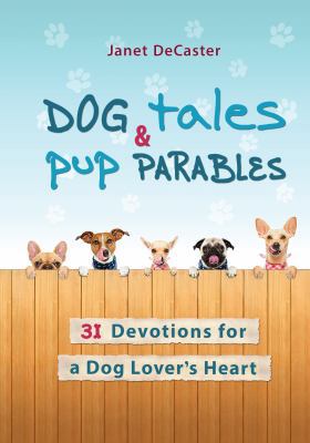 Dog Tales & Pup Parables: 31 Devotions for a Do... 142455263X Book Cover