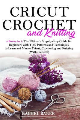 Cricut, Crochet and Knitting: 4 Books in 1: The... B087SHPM27 Book Cover