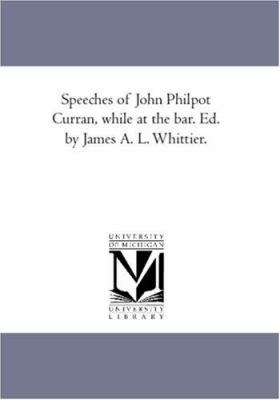 Speeches of John Philpot Curran, While At the B... 1425566049 Book Cover