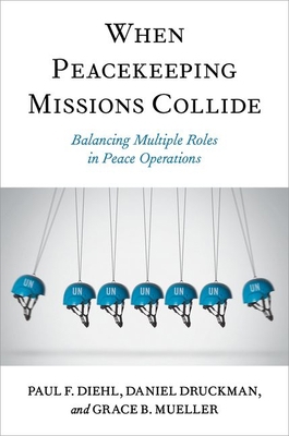 When Peacekeeping Missions Collide: Balancing M... 0197696856 Book Cover