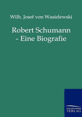 Robert Schumann - Eine Biografie [German] 3864440939 Book Cover