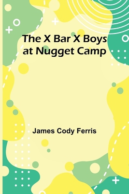 The X Bar X boys at Nugget Camp 9362923645 Book Cover