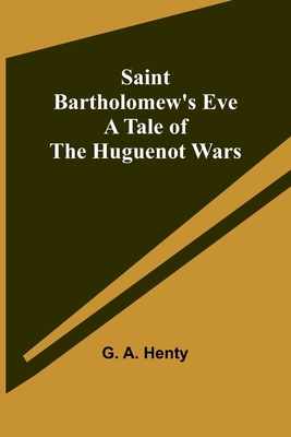 Saint Bartholomew's Eve: A Tale of the Huguenot... 9357728546 Book Cover
